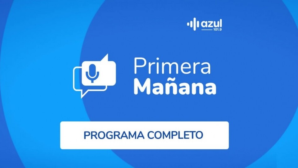 Programa Completo — Entrevistas — Primera Ma&ntilde;ana | Azul 101.9